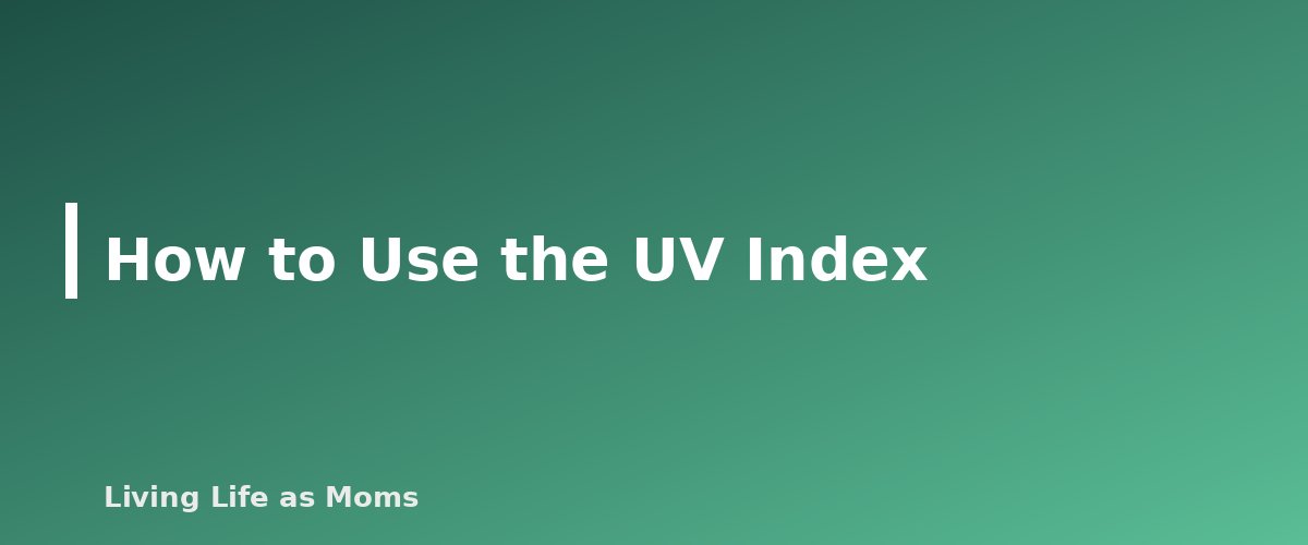 How to Use the UV Index - section banner for Sun Safety for Kids