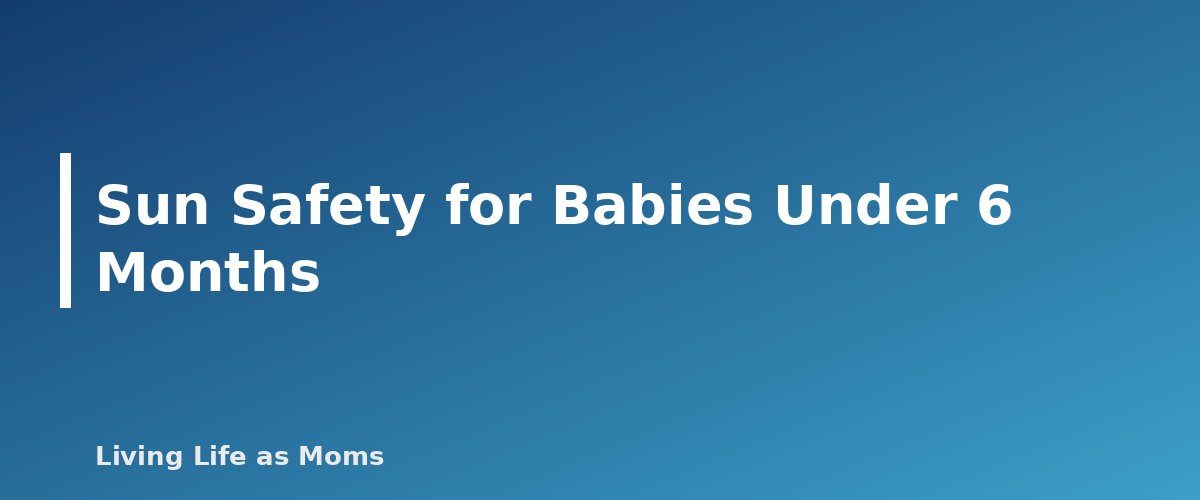 Sun Safety for Babies Under 6 Months - section banner for Sun Safety for Kids