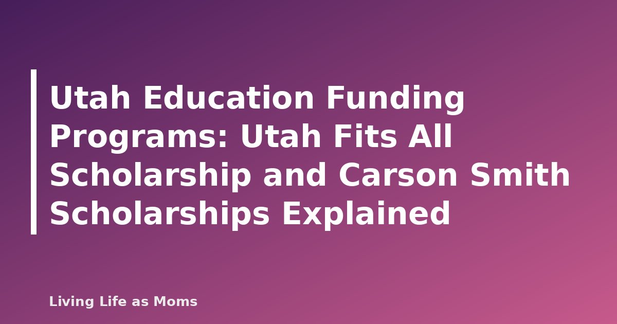 Utah Education Funding Programs: Utah Fits All Scholarship and Carson Smith Scholarships Explained