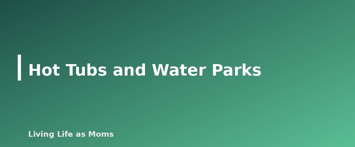 Hot Tubs and Water Parks - section banner for Water Safety for Kids