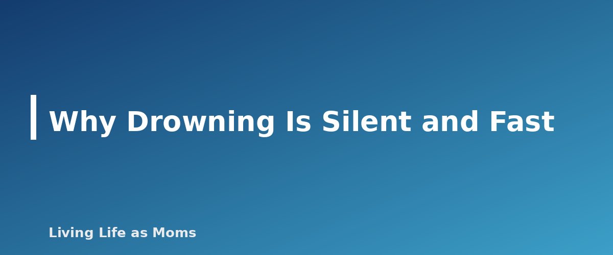 Why Drowning Is Silent and Fast - section banner for Water Safety for Kids