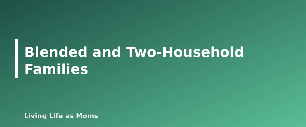 Blended and Two-Household Families - section banner for How to Run a Weekly Family Meeting