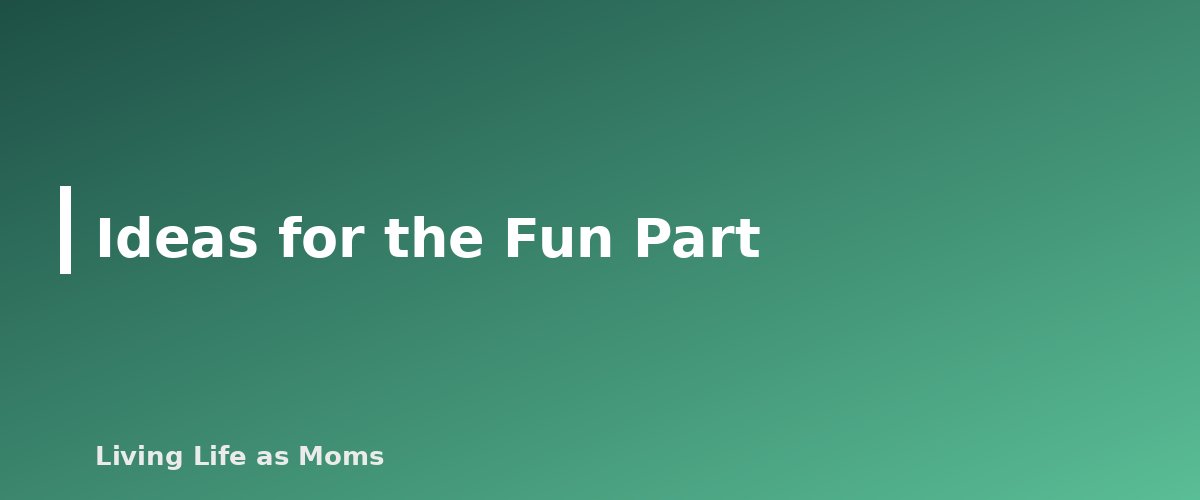 Ideas for the Fun Part - section banner for How to Run a Weekly Family Meeting