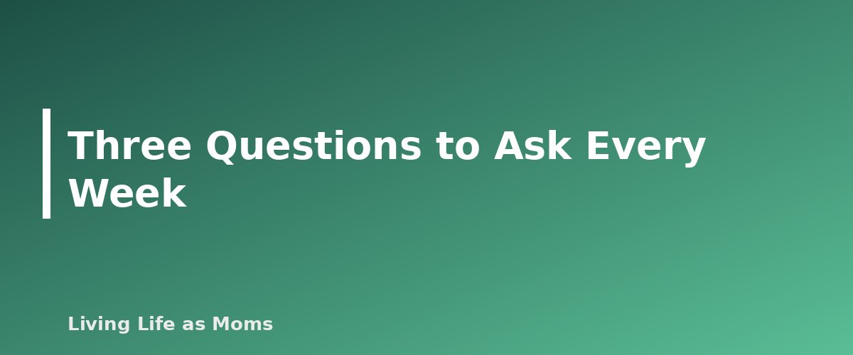 Three Questions to Ask Every Week - section banner for How to Run a Weekly Family Meeting