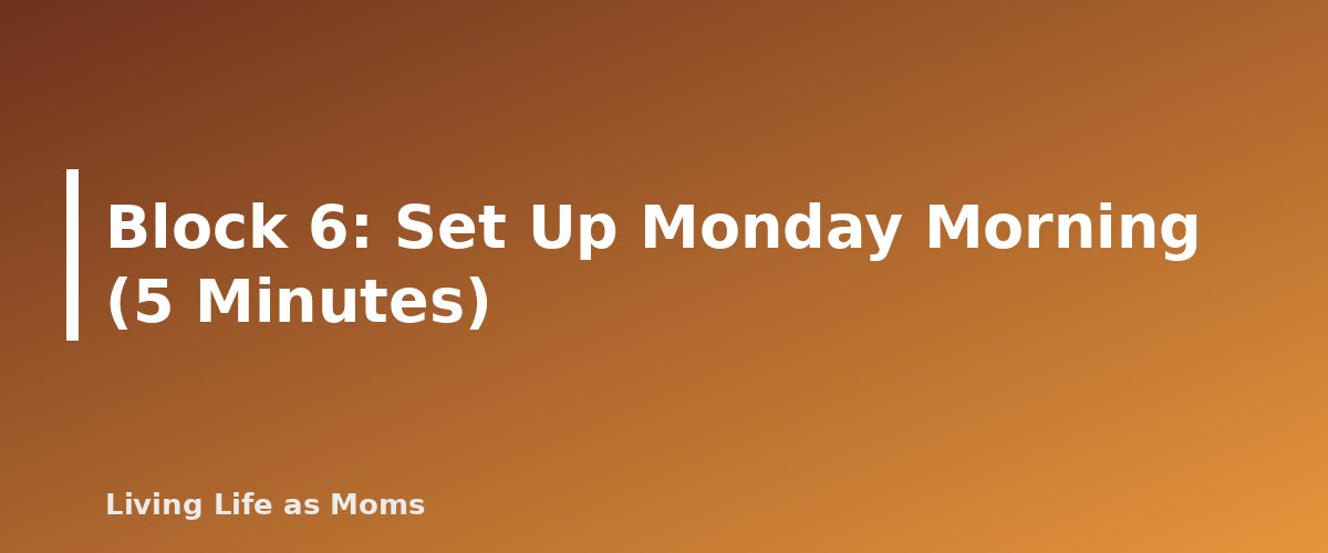 Block 6: Set Up Monday Morning (5 Minutes) - section banner for Weekly Reset Routine for Busy Moms