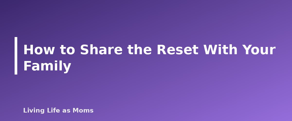 How to Share the Reset With Your Family - section banner for Weekly Reset Routine for Busy Moms