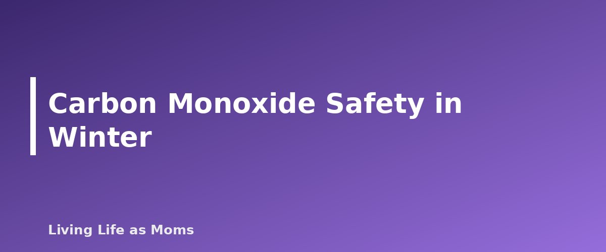 Carbon Monoxide Safety in Winter - section banner for Winter Home Safety Tips for Families