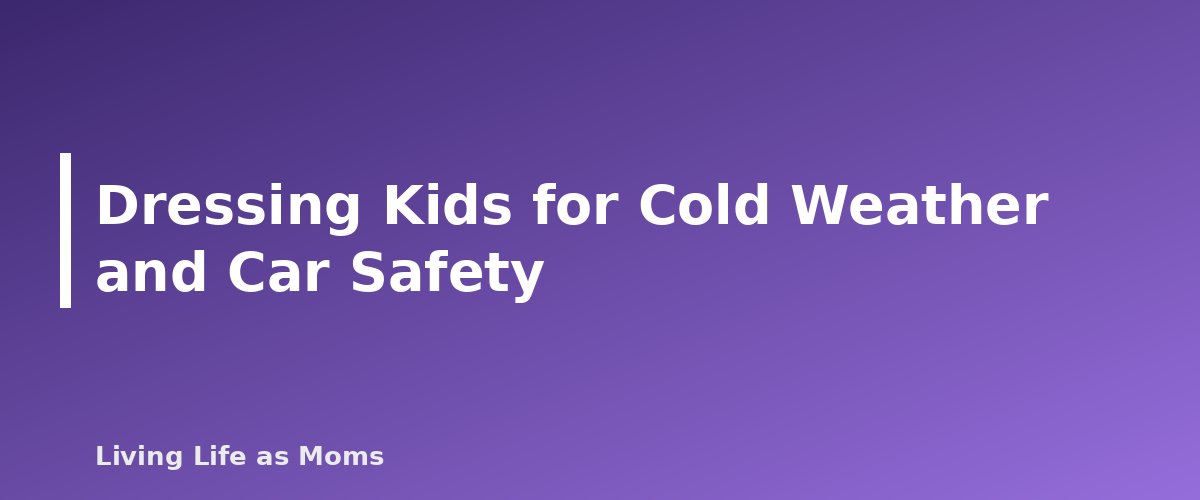 Dressing Kids for Cold Weather and Car Safety - section banner for Winter Home Safety Tips for Families