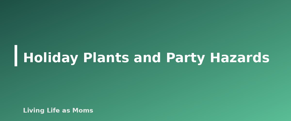 Holiday Plants and Party Hazards - section banner for Winter Home Safety Tips for Families