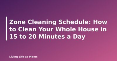 Zone Cleaning Schedule: How to Clean Your Whole House in 15 to 20 Minutes a Day - featured image