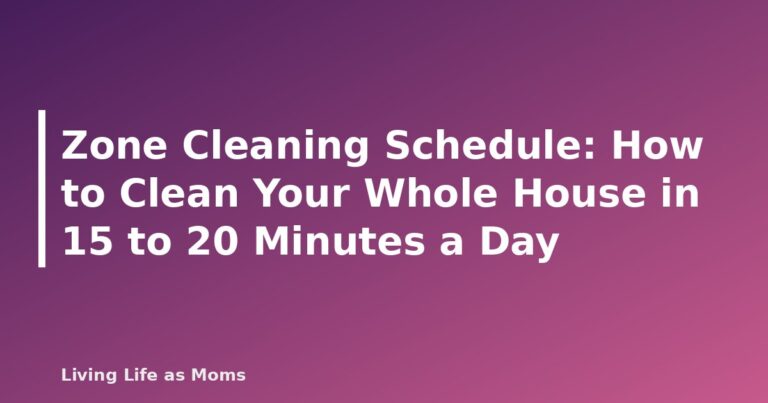 Zone Cleaning Schedule: How to Clean Your Whole House in 15 to 20 Minutes a Day - featured image